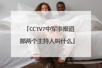 CCTV7中军事报道那两个主持人叫什么