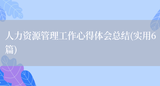 人力资源管理工作心得体会总结(实用6篇)(图1)
