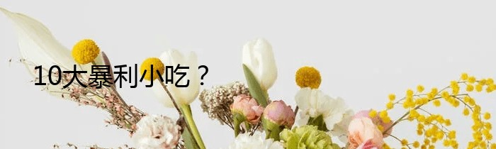10大暴利小吃？