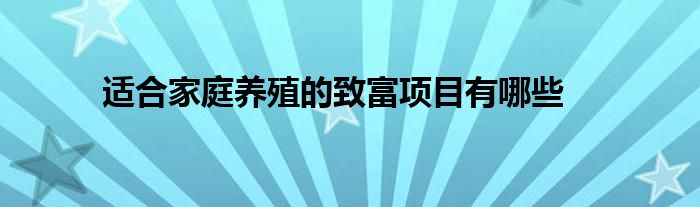 适合家庭养殖的致富项目有哪些