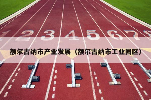 额尔古纳市产业发展（额尔古纳市工业园区）