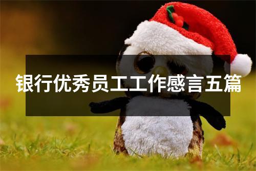 银行优秀员工工作感言五篇相关文章