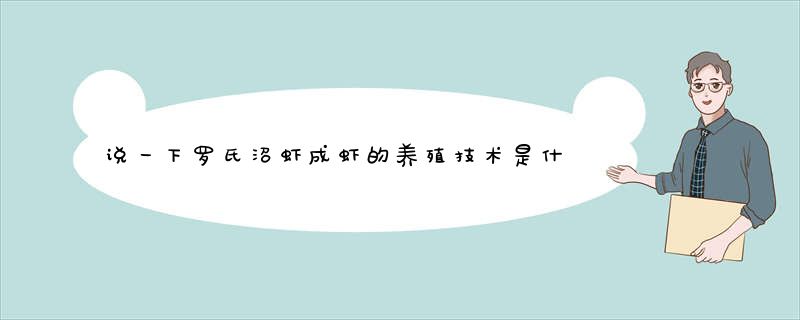 说一下罗氏沼虾成虾的养殖技术是什么？