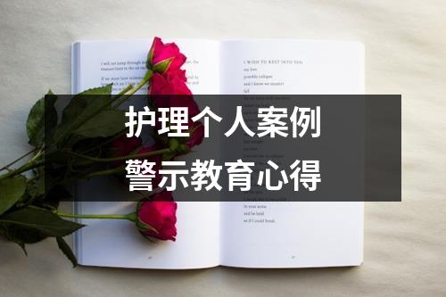 护理个人案例警示教育心得