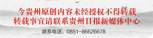 今贵州原创内容，未经授权不能转载！具体转载事宜请联系贵州日报新媒体中心（0851-86626678）.jpg