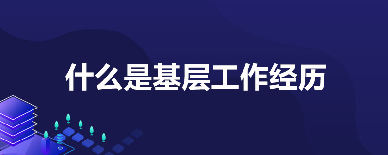 什么是基层工作经历